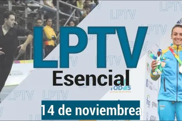 #LPTVEsencial Informativo web 14 de noviembre del 2023