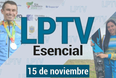 #LPTVEsencial Informativo web 15 de noviembre del 2023