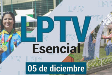 #LPTVEsencial Informativo web 5 de diciembre del 2023