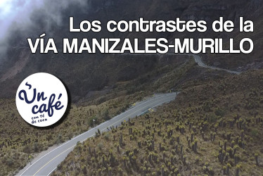 Los contrastes de la vía Manizales-Murillo