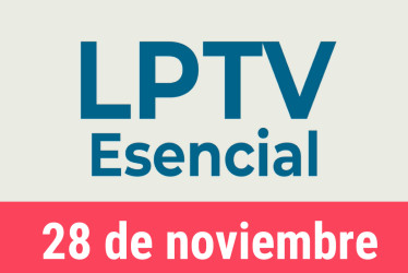 #LPTVEsencial Informativo web 28 de noviembre del 2022