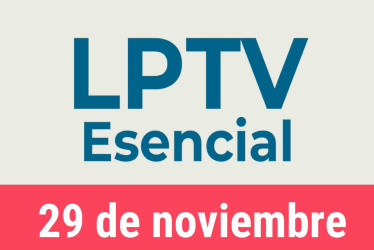 #LPTVEsencial Informativo web 30 de noviembre del 2022