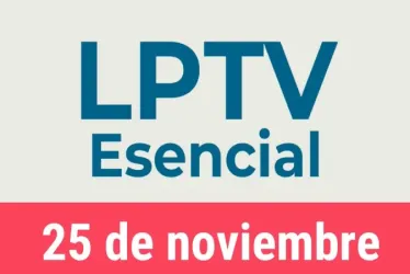 #LPTVEsencial Informativo web 25 de noviembre del 2022