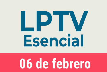 #LPTVEsencial Informativo web 6 de febrero del 2023